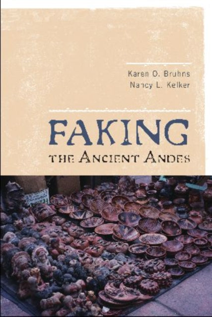 Book cover of: Faking the Ancient Andes. By: Karen Olsen Bruhns