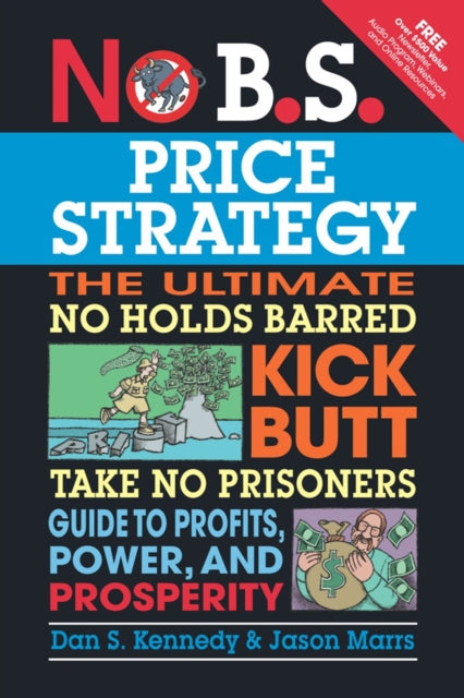 Book cover of: No B.S. Price Strategy: The Ultimate No Holds Barred, Kick Butt, Take No Prisoners Guide to Profits, Power, and Prosperity. By: Dan S. Kennedy