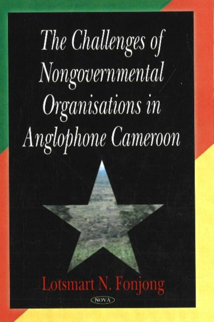 Book cover of: Challenges of Nongovernmental Organisations in Anglophone Cameroon. By: Lotsmart N. Fonjong