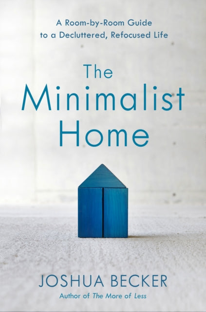 Book cover of: Minimalist Home: A Room-By-Room Guide to a Decluttered, Refocused Life. By: Joshua Becker