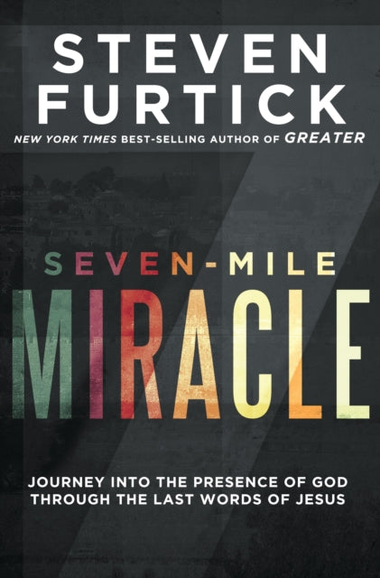 Book cover of: Seven-Mile Miracle: Journey Into the Presence of God Through the Last Words of Jesus. By: Steven Furtick