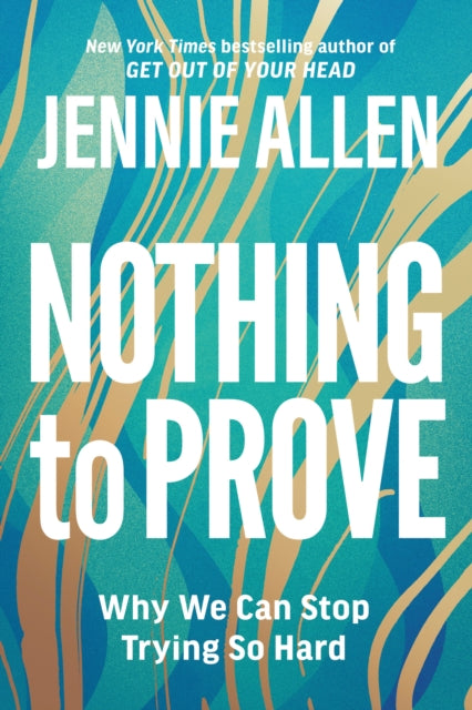 Book cover of: Nothing to Prove: Why We Can Stop Trying so Hard. By: Jennie Allen