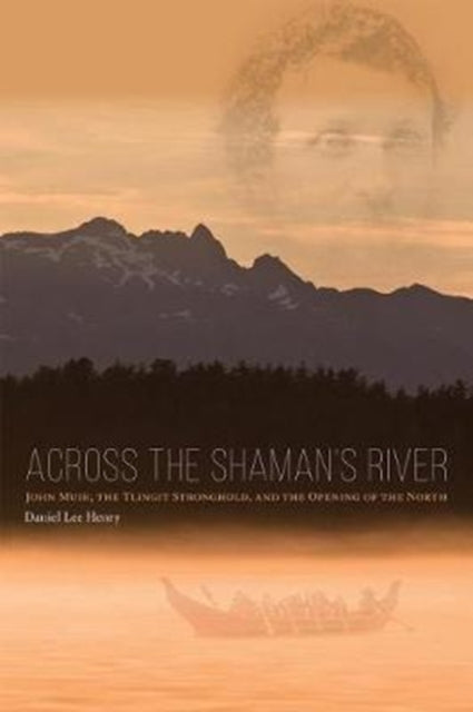 Book cover of: Across the Shaman`s River – John Muir, the Tlingit Stronghold, and the Opening of the North. By: Daniel Lee Henry