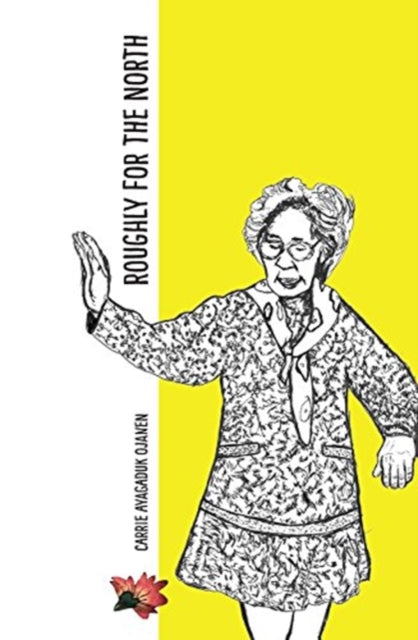 Book cover of: Roughly For the North. By: Carrie Ayagaduk Ojanen