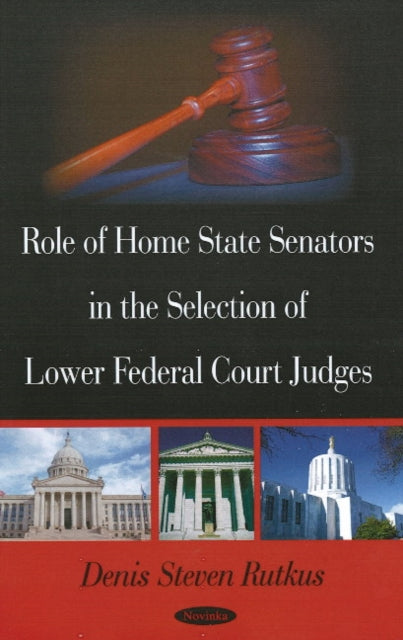 Book cover of: Role of Home State Senators in the Selection of Lower Federal Court Judges. By: Denis Steven Rutkus