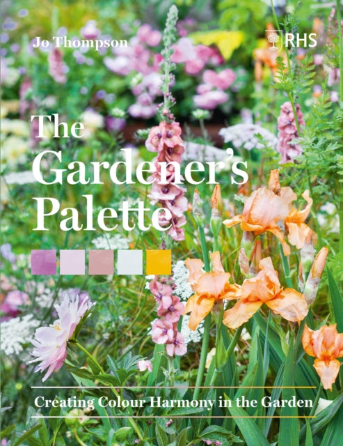 Gardener’s Palette, Creating Colour Harmony in the Garden 9781604699593 Jo Thompson