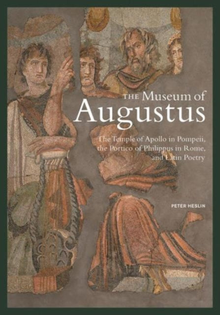 Book cover of: Museum of Augustus - The Temple of Apollo in Pompeii, The Portico of Philippus in Rome, and Latin Poetry. By: Peter Heslin