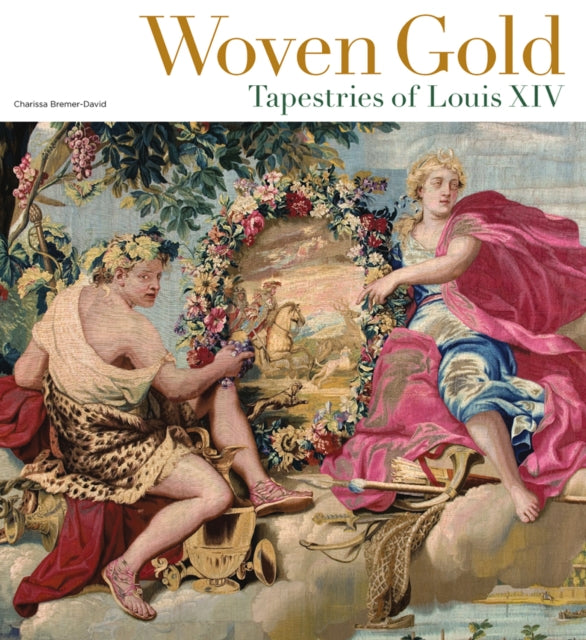 Book cover of: Woven Gold - Tapestries of Louis XIV. By: Charissa Bremer-David