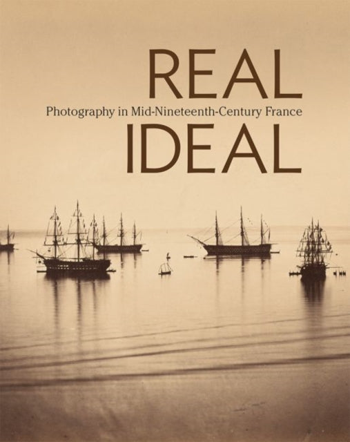 Book cover of: Real/Ideal - Photography in Mid-Nineteenth-Century  France. By: J. Paul Getty Museum