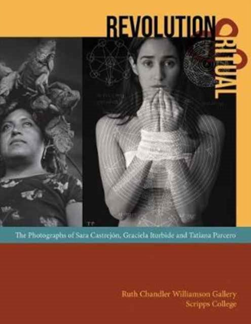 Book cover of: Revolution and Ritual - The Photographs of Sara Castrejon, Graciela Iturbide, and Tatiana Parcero. By: Sara Castrejón Reza