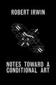 Book cover of: Notes Towards a Conditional Art. By: Robert Irwin