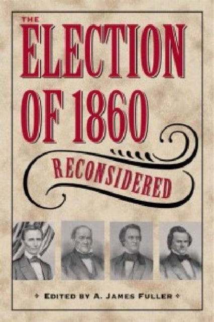Book cover of: Election of 1860 Reconsidered. By: A. James Fuller