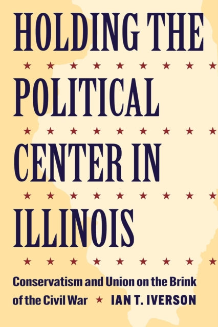 Book cover of: Holding the Political Center in Illinois. By: Ian T. Iverson
