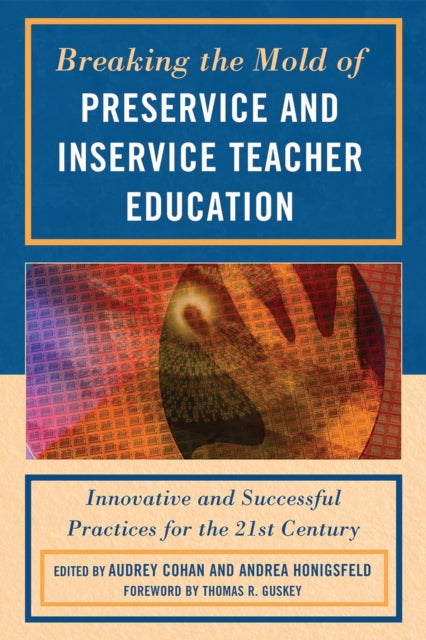 Book cover of: Breaking the Mold of Preservice and Inservice Teacher Education. By: Audrey Cohan