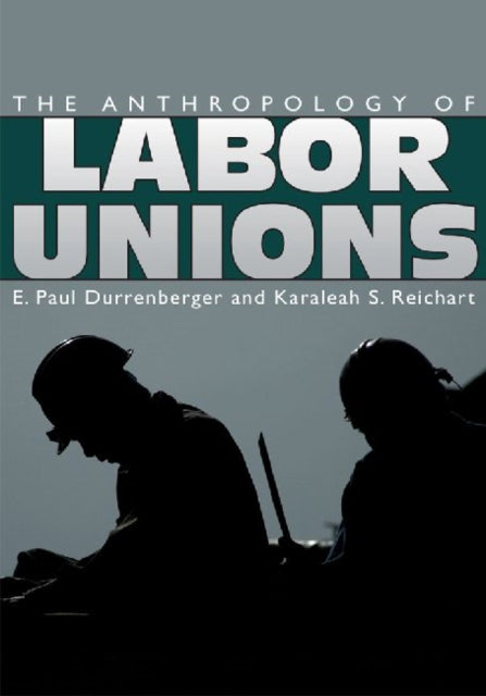 Book cover of: Anthropology of Labor Unions. By: E. Paul Durrenberger