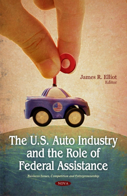 Book cover of: U.S. Auto Industry & the Role of Federal Assistance. By: James R. Elliot