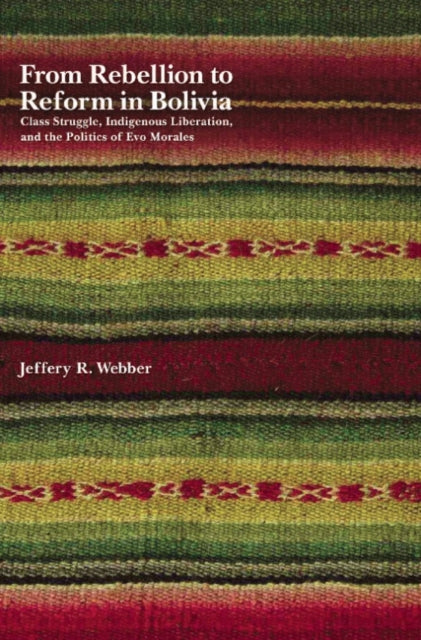 Book cover of: From Rebellion To Reform In Bolivia. By: Jeffrey R. Webber