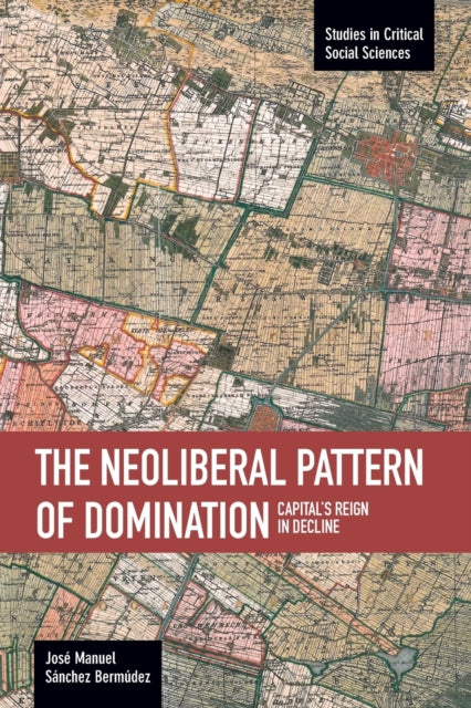 Book cover of: Neoliberal Pattern Of Domination: Capital's Reign In Decline. By: Jose Manuel Sanchez Bermudez