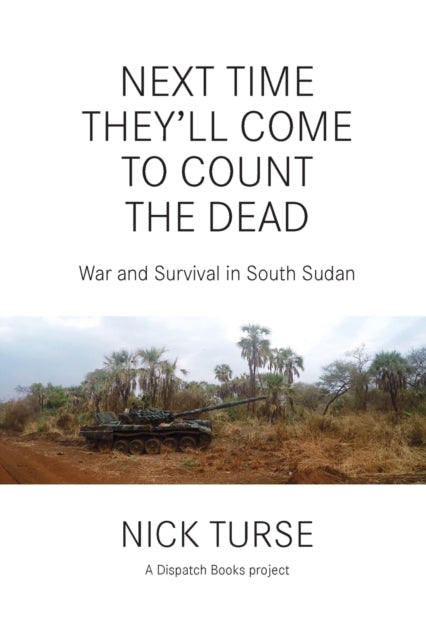 Book cover of: Next Time They'll Come To Count The Dead. By: Nick Turse