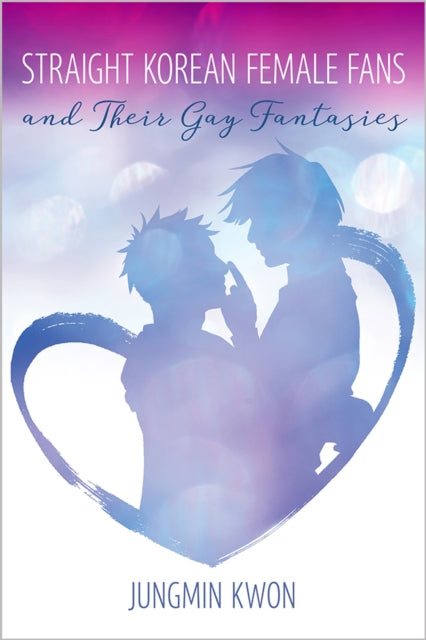 Book cover of: Straight Korean Female Fans and Their Gay Fantasies. By: Jungmin Kwon