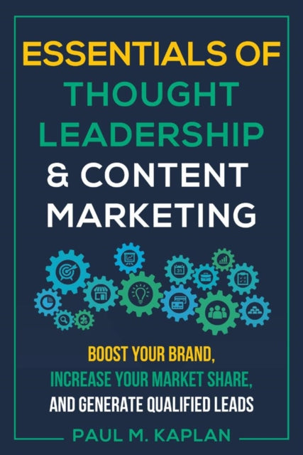 Book cover of: Essentials of Thought Leadership & Content Marketing. By: Paul M. Kaplan