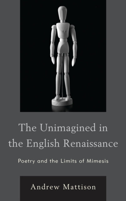 Book cover of: Unimagined in the English Renaissance. By: Andrew Mattison