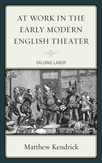 Book cover of: At Work in the Early Modern English Theater. By: Matthew Kendrick