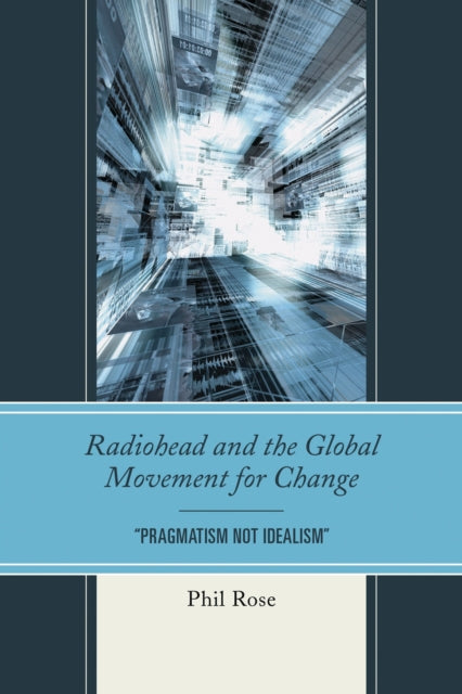 Book cover of: Radiohead and the Global Movement for Change. By: Phil Rose
