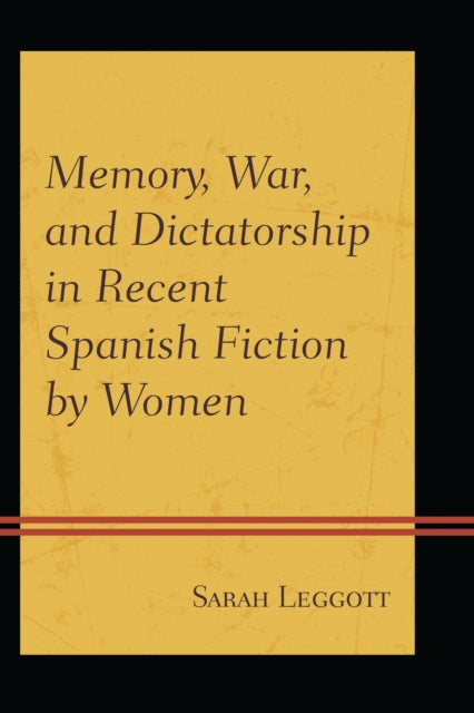 Book cover of: Memory, War, and Dictatorship in Recent Spanish Fiction by Women. By: Sarah Leggott