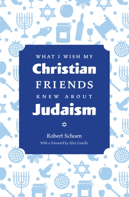 Book cover of: What I Wish My Christian Friends Knew about Judaism. By: Robert Schoen