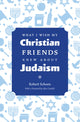 Book cover of: What I Wish My Christian Friends Knew about Judaism. By: Robert Schoen