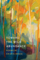 Book cover of: Toward the Wild Abundance. By: Kristin Brace