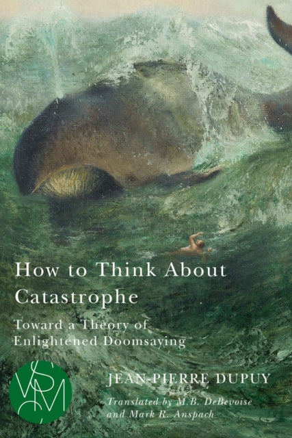 Book cover of: How to Think About Catastrophe. By: Jean-Pierre Dupuy