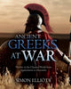 Book cover of: Ancient Greeks at War. By: Simon Elliott