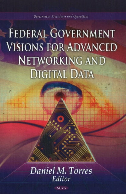 Book cover of: Federal Government Visions For Advanced Networking & Digital Data. By: Daniel M. Torres