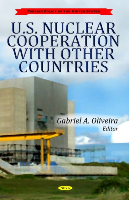 Book cover of: U.S. Nuclear Cooperation with Other Countries. By: Gabriel A. Oliveira