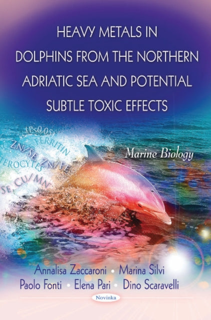 Book cover of: Heavy Metals in Dolphins from the Northern Adriatic Sea & Potential Subtle Toxic Effects. By: Annalisa Zaccaroni