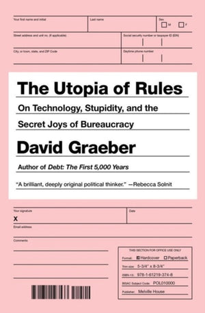 Utopia of Rules, On Technology, Stupidity, and the Secret Joys of Bureaucracy
