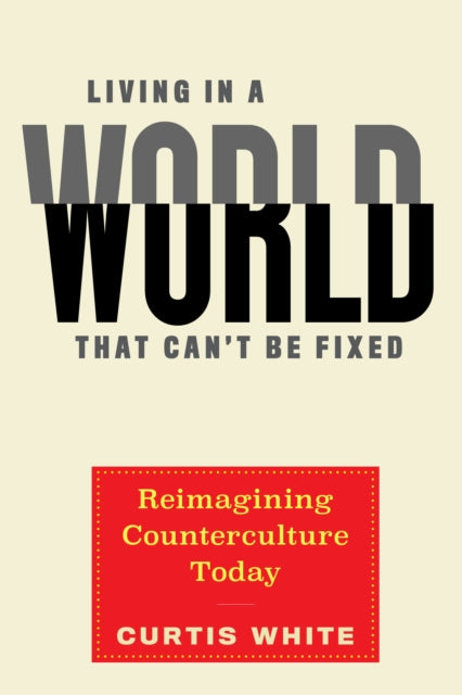 Book cover of: Living in a World That Can't Be Fixed. By: Curtis White