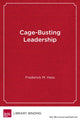 Book cover of: Cage-Busting Leadership. By: Frederick M. Hess