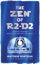 Book cover of: Zen of R2-D2. By: Matthew Bortolin