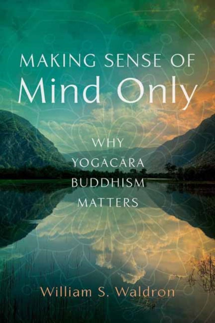Book cover of: Making Sense of Mind Only. By: William S. Waldron