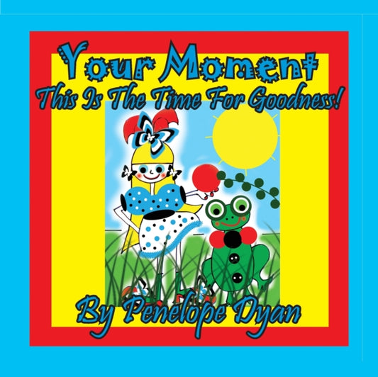 Book cover of: Your Moment --- This Is The Time For Goodness!