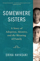 Book cover of: Somewhere Sisters. By: Erika Hayasaki