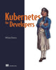 Book cover of: Kubernetes for Developers. By: WILLIAM DENNISS