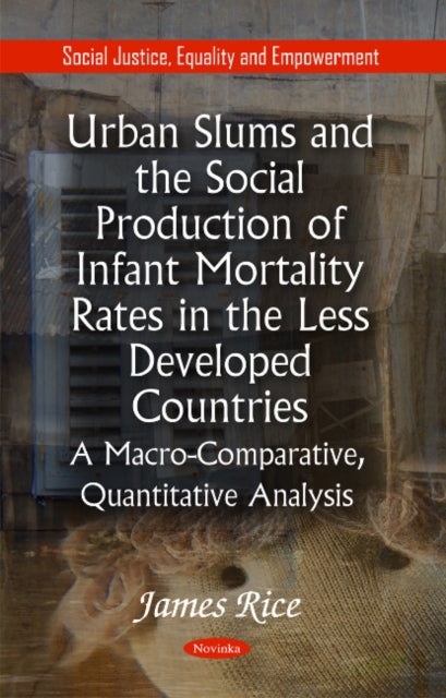 Book cover of: Urban Slums & the Social Production of Infant Mortality Rates in the Less Developed Countries. By: James Rice
