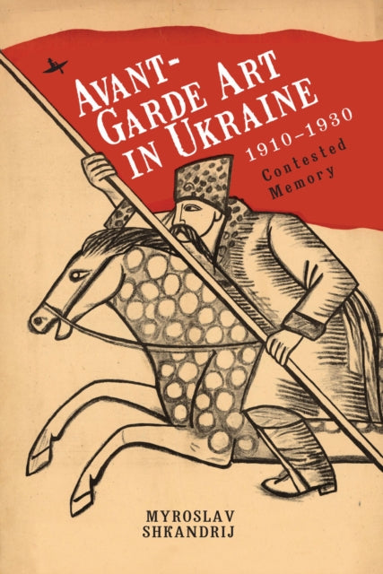 Book cover of: Avant-Garde Art in Ukraine, 19101930. By: Myroslav Shkandrij
