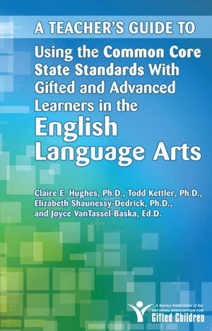 Teacher's Guide to Using the Common Core State Standards With Gifted and Advanced Learners in the English/Language Arts