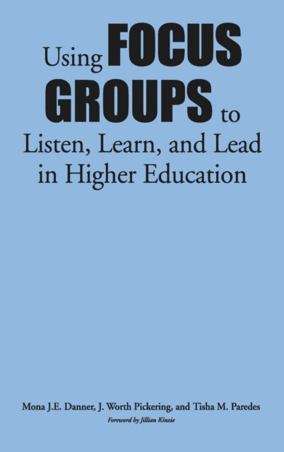 Book cover of: Using Focus Groups to Listen, Learn, and Lead in Higher Education. By: Mona J.E. Danner