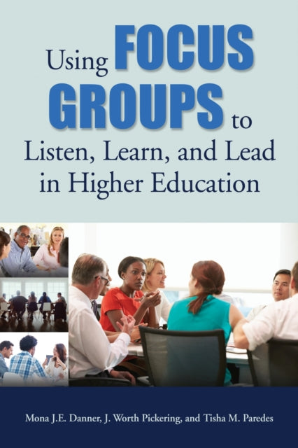 Book cover of: Using Focus Groups to Listen, Learn, and Lead in Higher Education. By: Mona J.E. Danner